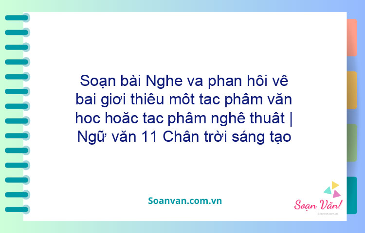 Soạn bài Nghe và phản hồi về bài giới thiệu một tác phẩm văn học hoặc tác phẩm nghệ thuật | Ngữ văn 11 Chân trời sáng tạo