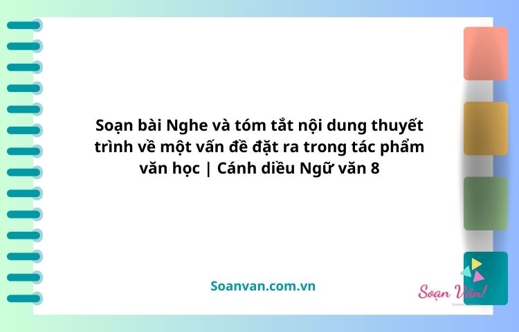 soạn bài nghe và tóm tắt nội dung thuyết trình về một vấn đề đặt ra trong tác phẩm văn học