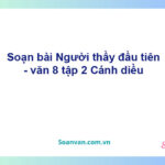 Soạn bài Người thầy đầu tiên | Cánh diều Ngữ văn 8