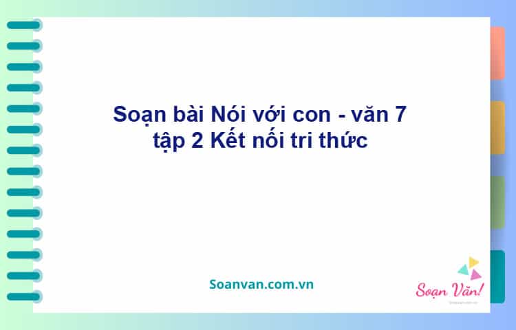 Soạn bài Nói với con | Kết nối tri thức Ngữ văn 7