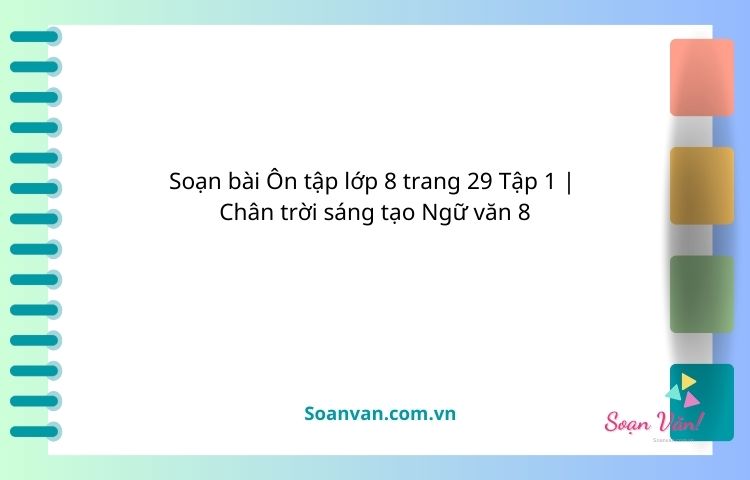 soạn bài Ôn tập lớp 8 trang 29 tập 1 chân trời sáng tạo ngữ văn 8