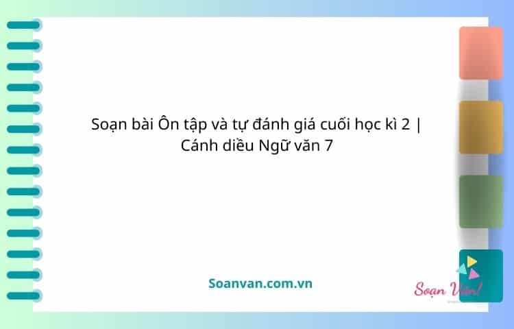 soạn bài Ôn tập và tự đánh giá cuối học kì 2 cánh diều ngữ văn 7