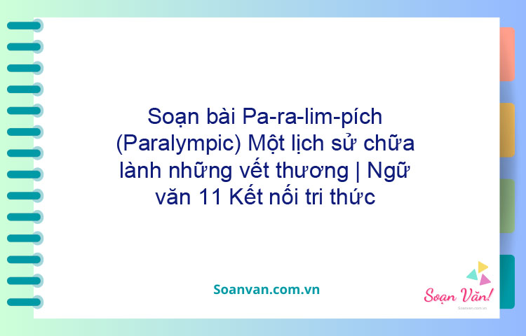 Soạn bài Pa-ra-lim-pích (Paralympic): Một lịch sử chữa lành những vết thương | Ngữ văn 11 Kết nối tri thức