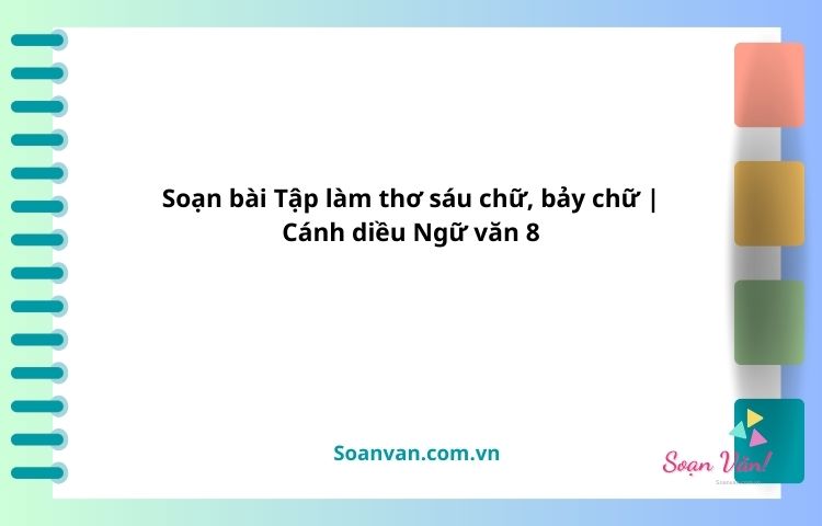 soạn bài tập làm thơ sáu chữ, bảy chữ