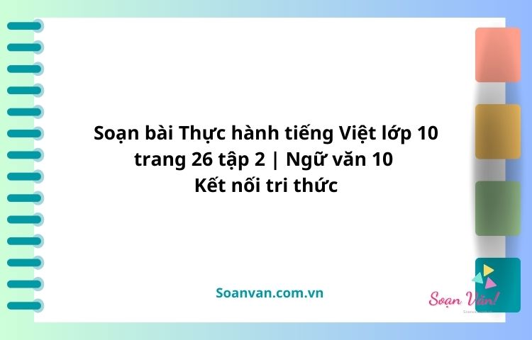 soạn bài thực hành tiếng việt lớp 10 trang 26 tập 2 ngữ văn 10 kết nối tri thức