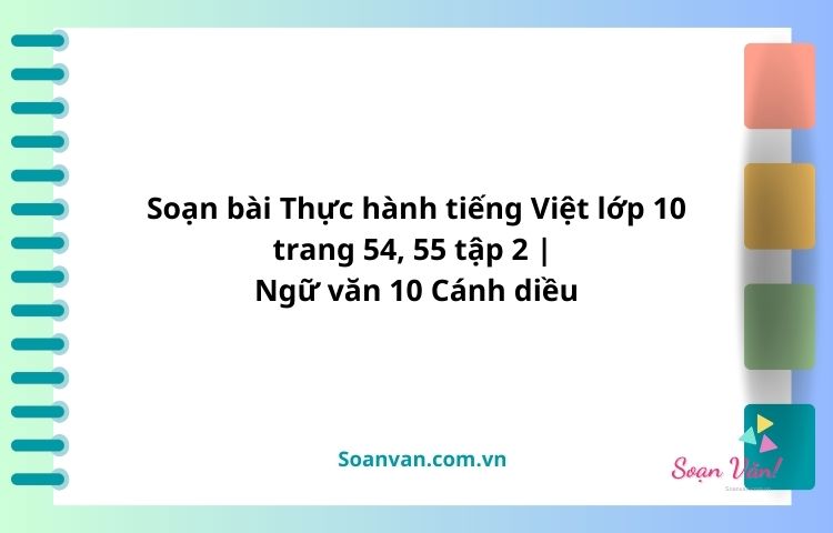 soạn bài thực hành tiếng việt lớp 10 trang 54, 55 tập 2 ngữ văn 10 cánh diều