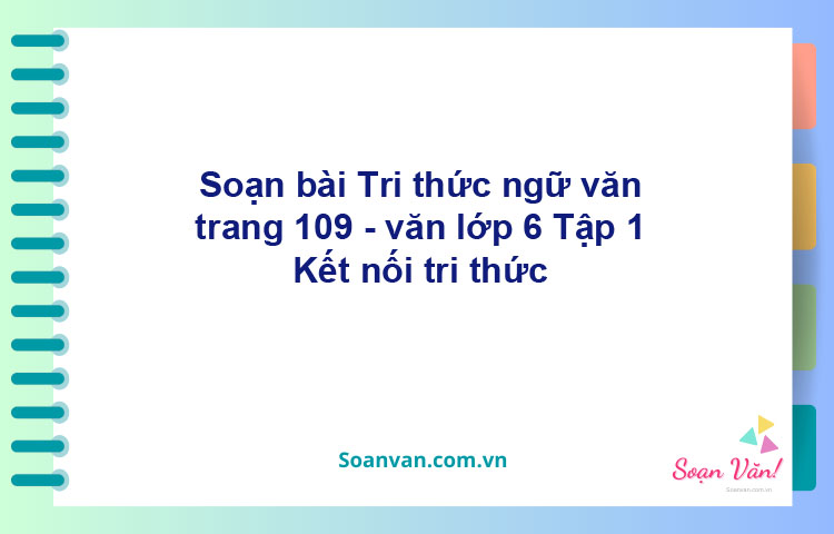 Soạn bài Tri thức ngữ văn trang 109 – Kết nối tri thức văn 6 Tập 1