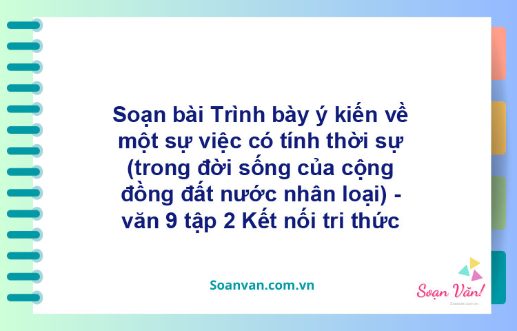 Soạn bài Trình bày ý kiến về một sự việc có tính thời sự (trong đời sống của cộng đồng, đất nước, nhân loại)