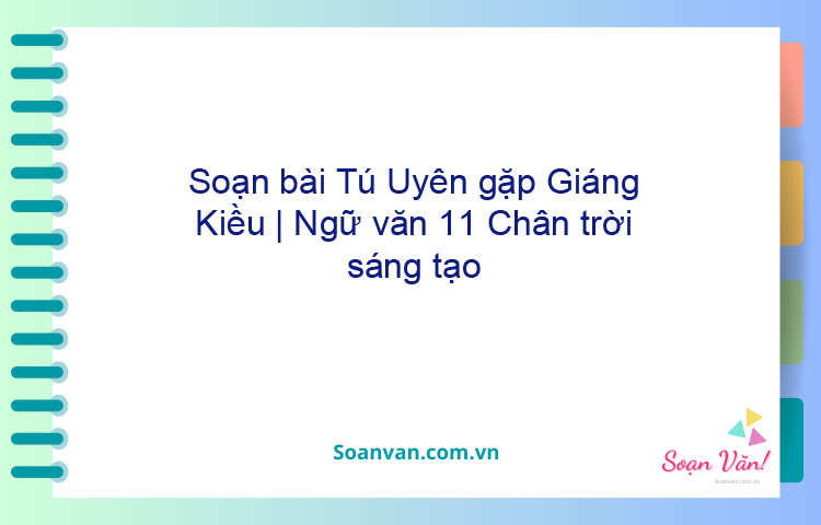 Soạn bài Tú Uyên gặp Giáng Kiều | Ngữ văn 11 Chân trời sáng tạo