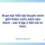 Soạn bài Viết bài văn thuyết minh giới thiệu cuốn sách yêu thích | Kết nối tri thức Ngữ văn 8