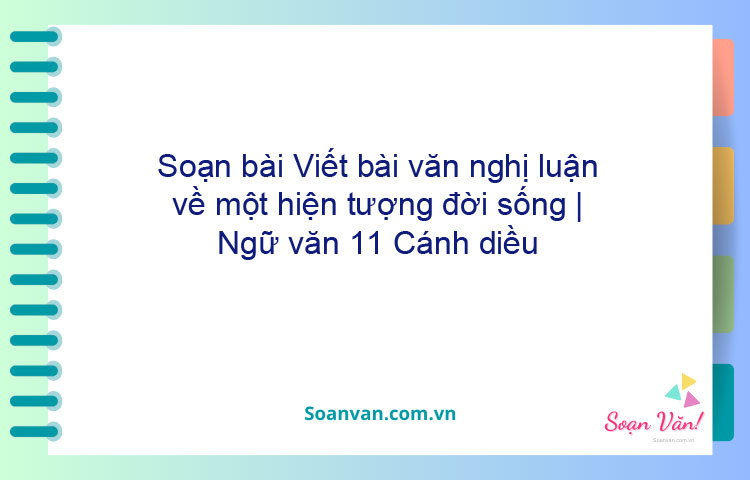 Soạn bài Viết bài văn nghị luận về một hiện tượng đời sống | Ngữ văn 11 Cánh diều