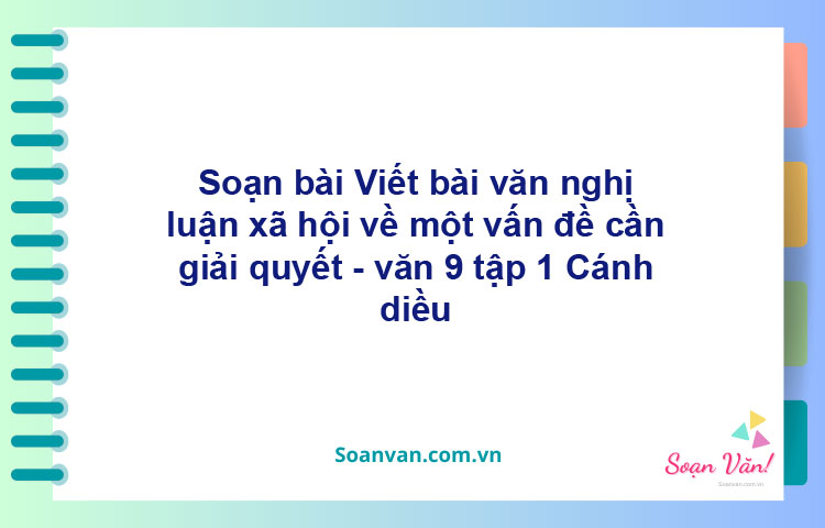 Soạn bài Viết bài văn nghị luận xã hội về một vấn đề cần giải quyết