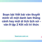 Soạn bài Viết bài văn thuyết minh về một danh lam thắng cảnh hay một di tích lịch sử