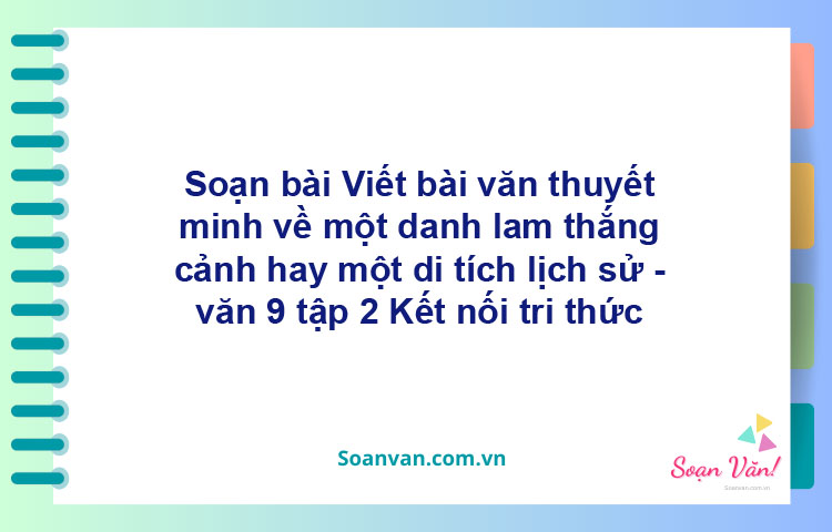 Soạn bài Viết bài văn thuyết minh về một danh lam thắng cảnh hay một di tích lịch sử