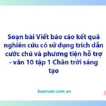 Soạn bài Viết báo cáo kết quả nghiên cứu có sử dụng trích dẫn, cước chú và phương tiện hỗ trợ | Ngữ văn 10 Chân trời sáng tạo