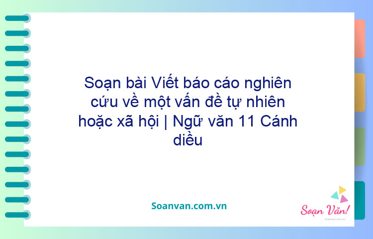 Soạn bài Viết báo cáo nghiên cứu về một vấn đề tự nhiên hoặc xã hội | Ngữ văn 11 Cánh diều