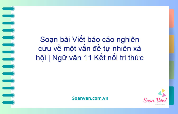 Soạn bài Viết báo cáo nghiên cứu về một vấn đề tự nhiên, xã hội | Ngữ văn 11 Kết nối tri thức