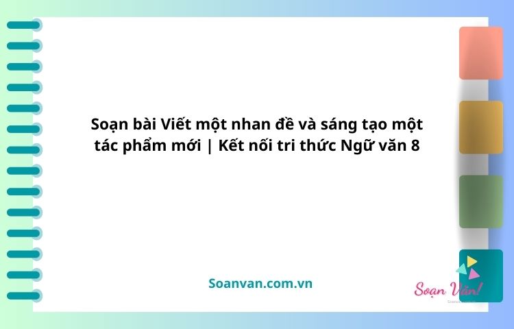 soạn bài viết một nhan đề và sáng tạo một tác phẩm mới