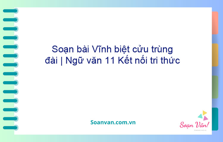 Soạn bài Vĩnh biệt cửu trùng đài | Ngữ văn 11 Kết nối tri thức