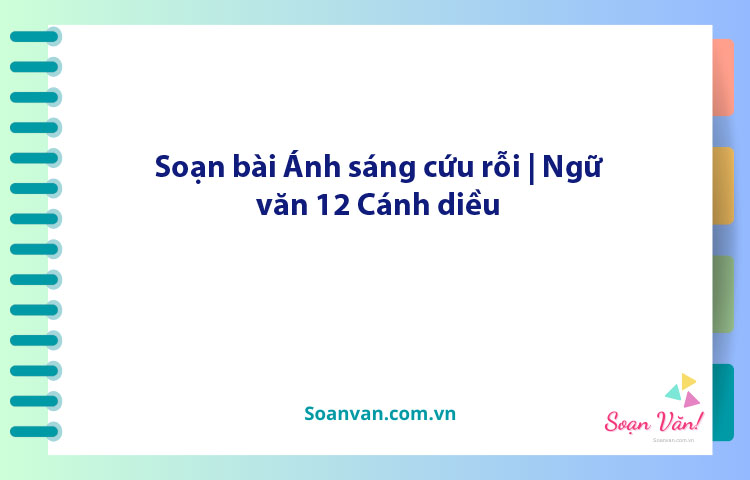 Soạn bài Ánh sáng cứu rỗi | Ngữ văn 12 Cánh diều