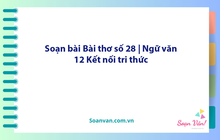 Soạn bài Bài thơ số 28 | Ngữ văn 12 Kết nối tri thức