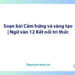 Soạn bài Cảm hứng và sáng tạo | Ngữ văn 12 Kết nối tri thức