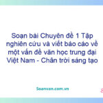 Soạn bài Chuyên đề 1: Tập nghiên cứu và viết báo cáo về một vấn đề văn học trung đại Việt Nam - Chân trời sáng tạo