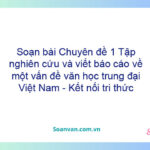 Soạn bài Chuyên đề 1: Tập nghiên cứu và viết báo cáo về một vấn đề văn học trung đại Việt Nam - Kết nối tri thức