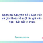 Soạn bài Chuyên đề 3: Đọc, viết và giới thiệu về một tác giả văn học - Kết nối tri thức