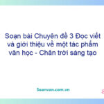 Soạn bài Chuyên đề 3: Đọc, viết và giới thiệu về một tác phẩm văn học - Chân trời sáng tạo