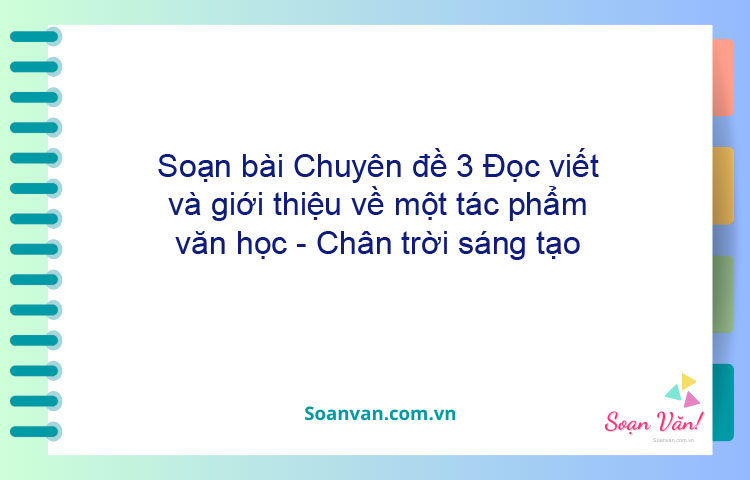 Soạn bài Chuyên đề 3: Đọc, viết và giới thiệu về một tác phẩm văn học - Chân trời sáng tạo