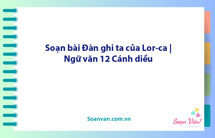 Soạn bài Đàn ghi ta của Lor-ca | Ngữ văn 12 Cánh diều