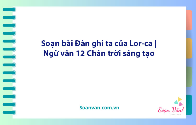 Soạn bài Đàn ghi ta của Lor-ca | Ngữ văn 12 Chân trời sáng tạo