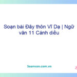 Soạn bài Đây thôn Vĩ Dạ | Ngữ văn 11 Cánh diều