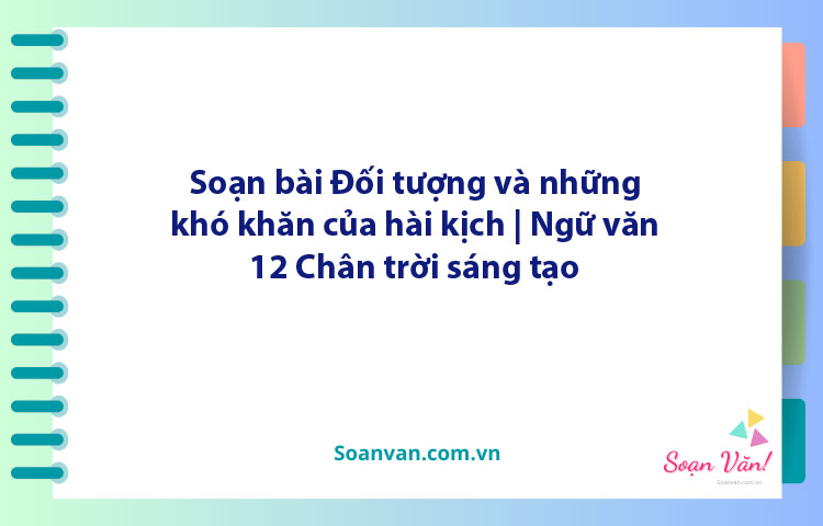 Soạn bài Đối tượng và những khó khăn của hài kịch | Ngữ văn 12 Chân trời sáng tạo