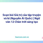 Soạn bài Giá trị của tập truyện và kí (Nguyễn Ái Quốc) | Ngữ văn 12 Chân trời sáng tạo