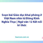 Soạn bài Giáo dục khai phóng ở Việt Nam nhìn từ Đông Kinh Nghĩa Thục | Ngữ văn 12 Kết nối tri thức