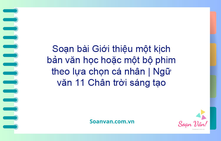 Soạn bài Giới thiệu một kịch bản văn học hoặc một bộ phim theo lựa chọn cá nhân | Ngữ văn 11 Chân trời sáng tạo