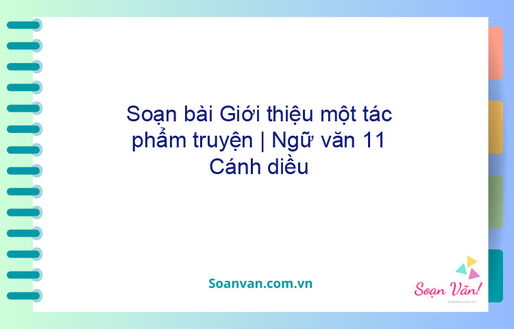 Soạn bài Giới thiệu một tác phẩm truyện | Ngữ văn 11 Cánh diều