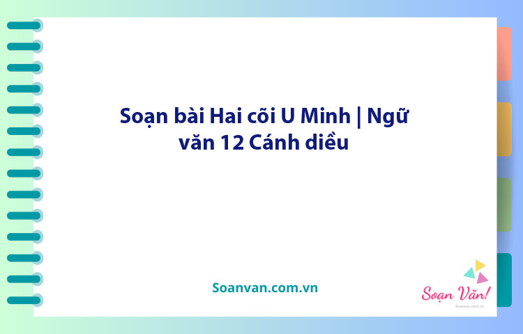 Soạn bài Hai cõi U Minh | Ngữ văn 12 Cánh diều