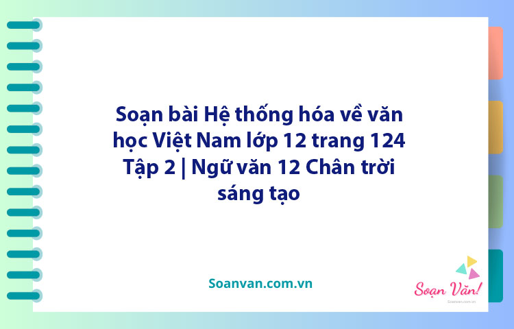 Soạn bài Hệ thống hóa về văn học Việt Nam lớp 12 trang 124 Tập 2 | Ngữ văn 12 Chân trời sáng tạo