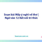 Soạn bài Mấy ý nghĩ về thơ | Ngữ văn 12 Kết nối tri thức