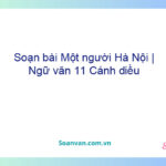 Soạn bài Một người Hà Nội | Ngữ văn 11 Cánh diều