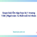 Soạn bài Ôn tập học kì 1 trang 158 | Ngữ văn 12 Kết nối tri thức