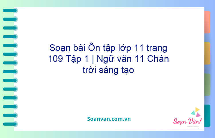 Soạn bài Ôn tập lớp 11 trang 109 Tập 1 | Ngữ văn 11 Chân trời sáng tạo