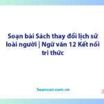 Soạn bài Sách thay đổi lịch sử loài người | Ngữ văn 12 Kết nối tri thức