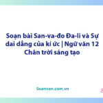 Soạn bài San-va-đo Đa-li và Sự dai dẳng của kí ức | Ngữ văn 12 Chân trời sáng tạo