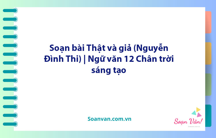 Soạn bài Thật và giả (Nguyễn Đình Thi) | Ngữ văn 12 Chân trời sáng tạo