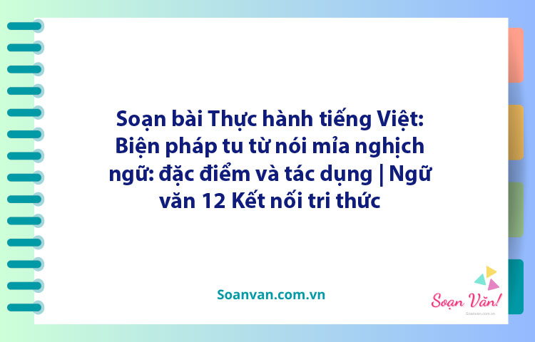 Soạn bài Thực hành tiếng Việt: Biện pháp tu từ nói mỉa, nghịch ngữ: đặc điểm và tác dụng | Ngữ văn 12 Kết nối tri thức