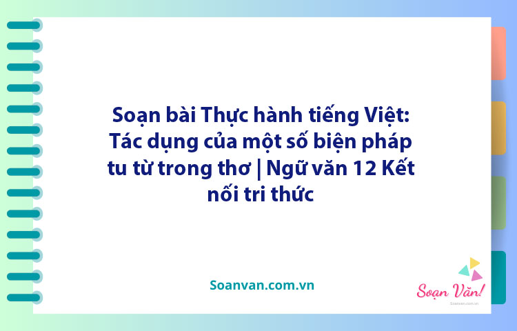 Soạn bài Thực hành tiếng Việt: Tác dụng của một số biện pháp tu từ trong thơ | Ngữ văn 12 Kết nối tri thức